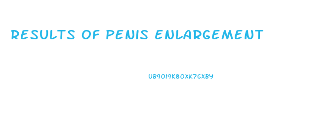 results of penis enlargement