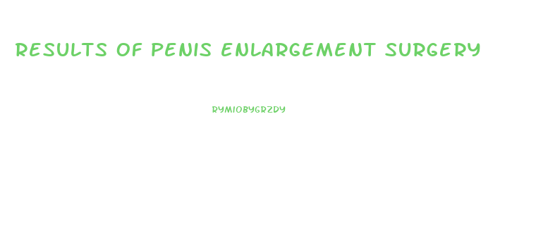 results of penis enlargement surgery