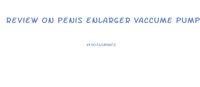 review on penis enlarger vaccume pump