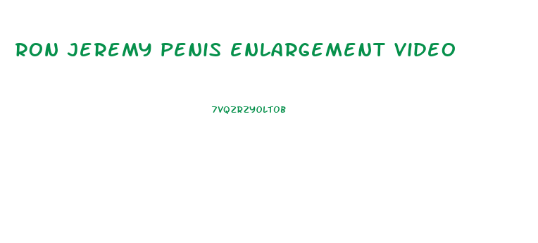 ron jeremy penis enlargement video