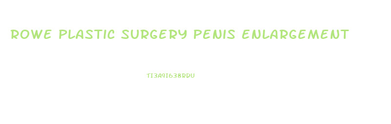 rowe plastic surgery penis enlargement