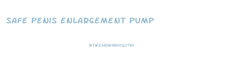 safe penis enlargement pump