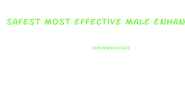 safest most effective male enhancement