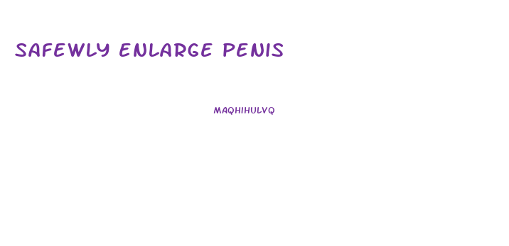 safewly enlarge penis