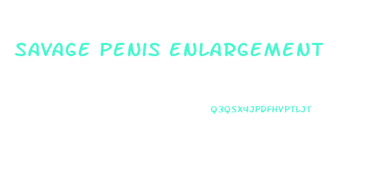 savage penis enlargement