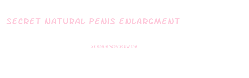 secret natural penis enlargment