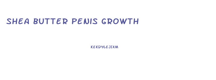 shea butter penis growth