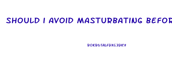 should i avoid masturbating before penis enlargement