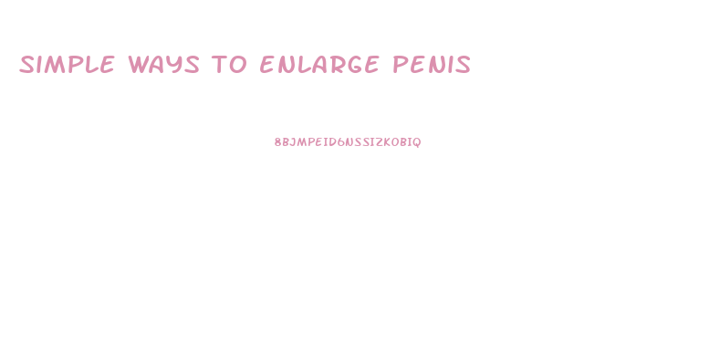 simple ways to enlarge penis