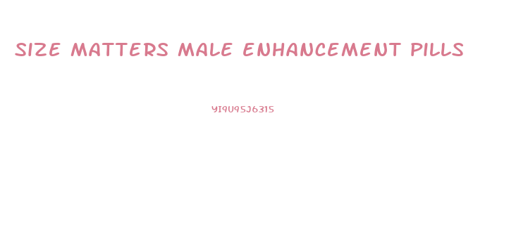 size matters male enhancement pills