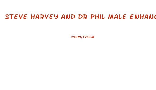 steve harvey and dr phil male enhancement