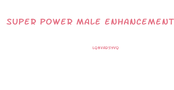 super power male enhancement pill