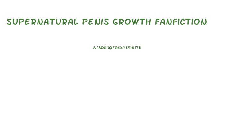 supernatural penis growth fanfiction