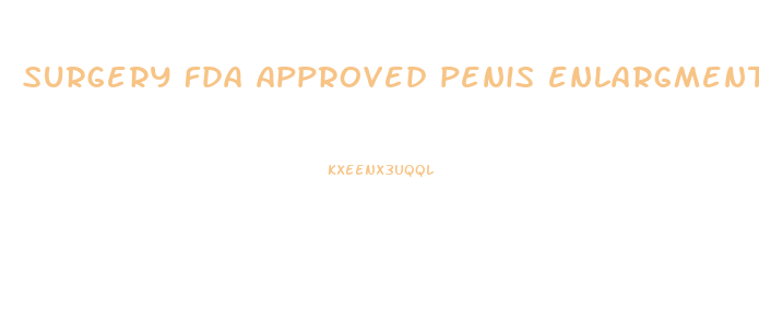 surgery fda approved penis enlargment
