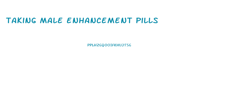 taking male enhancement pills