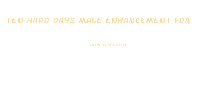 ten hard days male enhancement fda