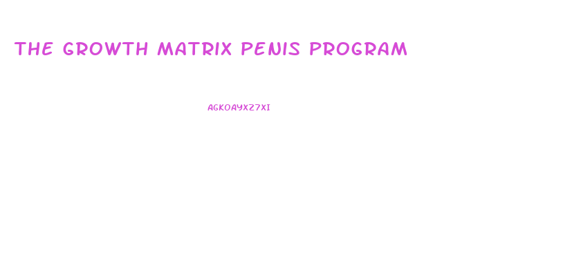 the growth matrix penis program