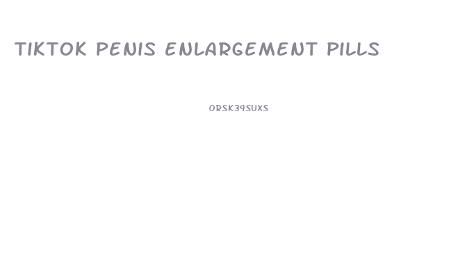 tiktok penis enlargement pills