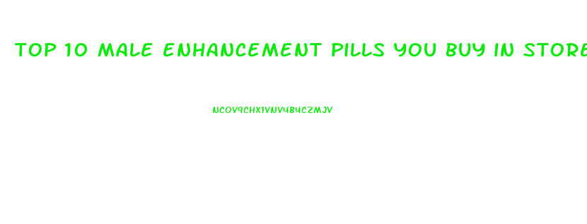 top 10 male enhancement pills you buy in stores