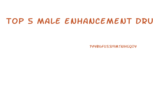 top 5 male enhancement drugs