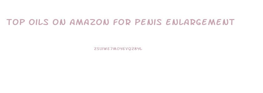 top oils on amazon for penis enlargement