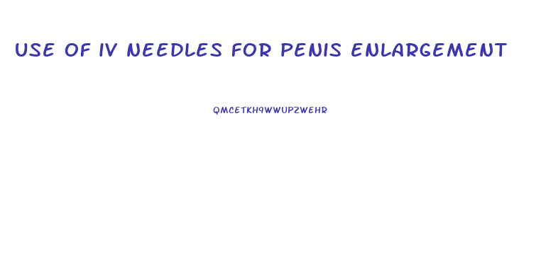 use of iv needles for penis enlargement