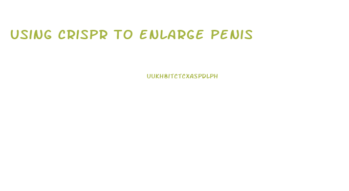 using crispr to enlarge penis