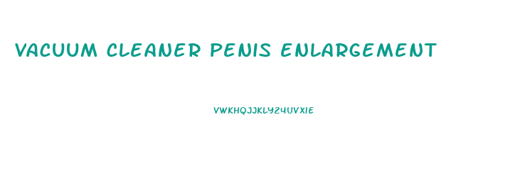 vacuum cleaner penis enlargement