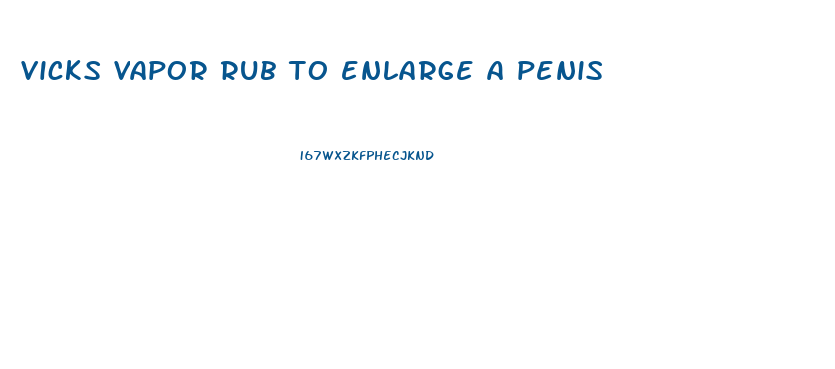 vicks vapor rub to enlarge a penis