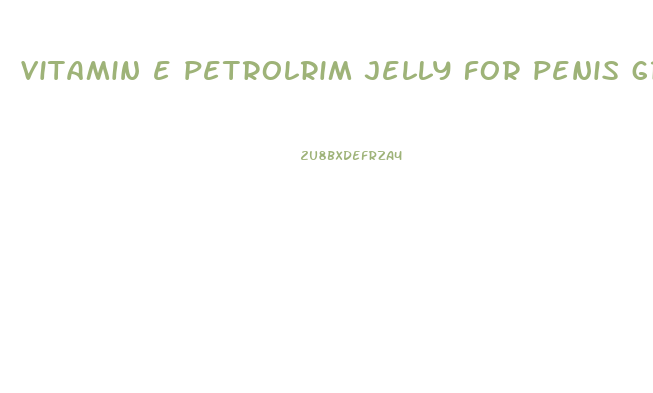 vitamin e petrolrim jelly for penis growth