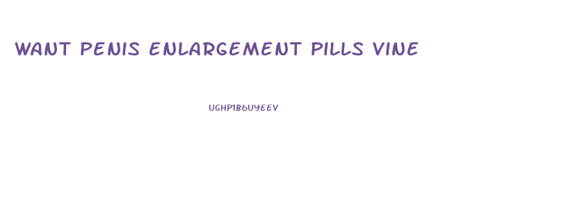 want penis enlargement pills vine