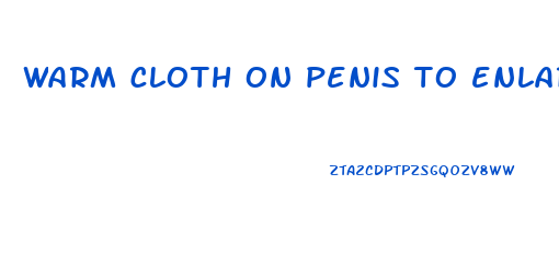 warm cloth on penis to enlarge