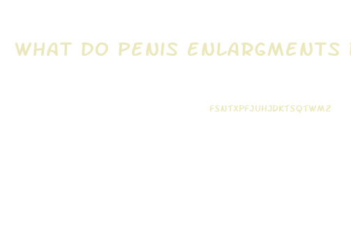 what do penis enlargments do for a girl