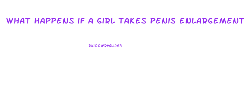 what happens if a girl takes penis enlargement pills