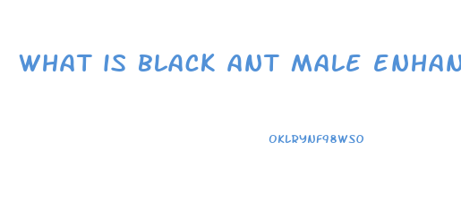 what is black ant male enhancement