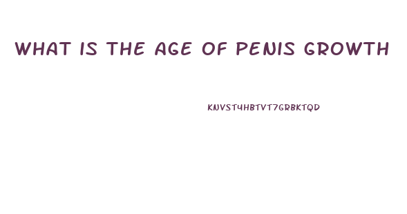 what is the age of penis growth