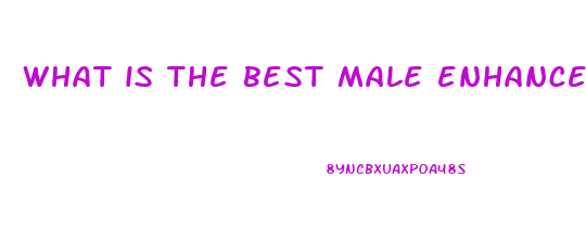 what is the best male enhancement on the market today