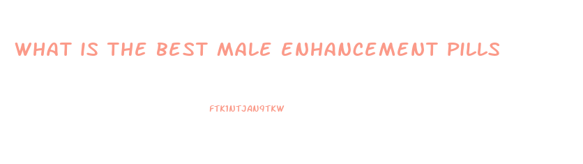 what is the best male enhancement pills