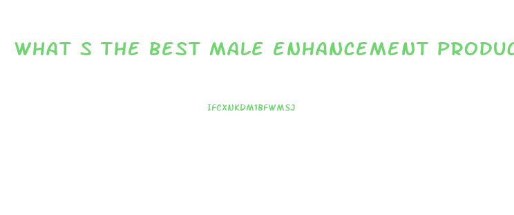 what s the best male enhancement product
