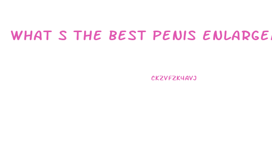 what s the best penis enlargement
