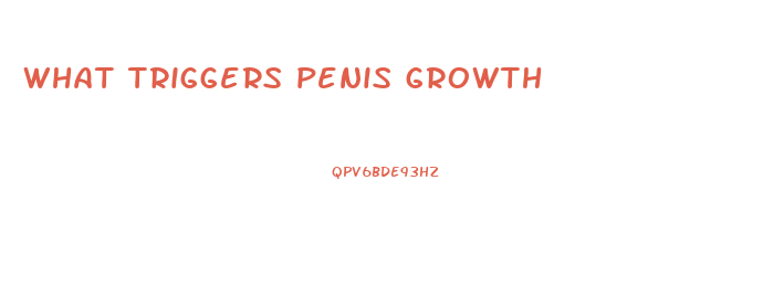 what triggers penis growth