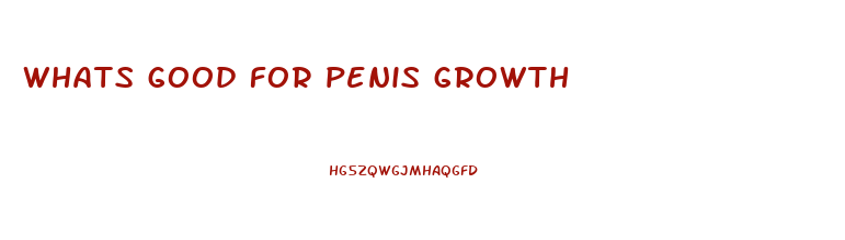 whats good for penis growth