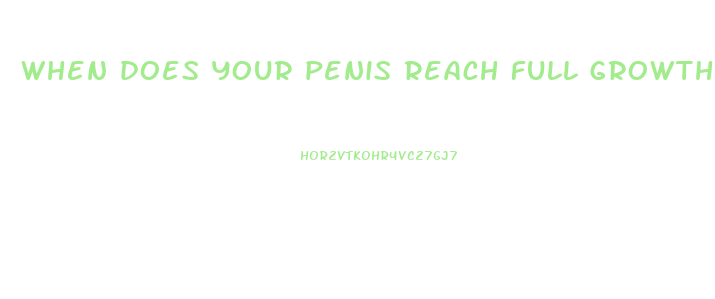 when does your penis reach full growth