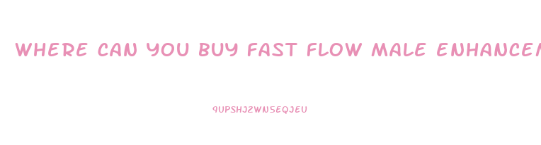 where can you buy fast flow male enhancement