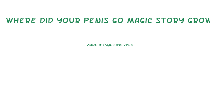 where did your penis go magic story growth