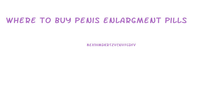 where to buy penis enlargment pills