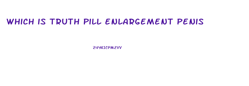 which is truth pill enlargement penis