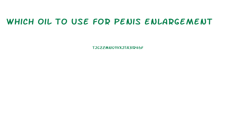 which oil to use for penis enlargement