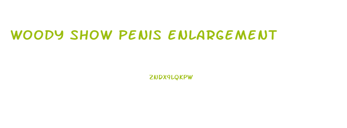 woody show penis enlargement