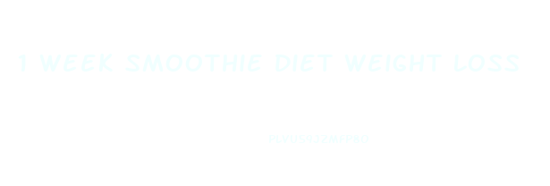 1 Week Smoothie Diet Weight Loss